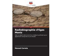 Radiobiographie d'Egas Moniz: Désir et destin dans la vie d'un médecin politicien qui a également remporté un prix Nobel