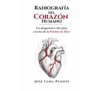 RADIOGRAFÍA DEL CORAZÓN HUMANO: Un diagnóstico del alma a la luz de La Palabra de Dios