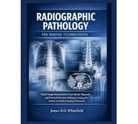 RADIOGRAPHIC PATHOLOGY FOR IMAGING TECHNOLOGISTS: Rapid Image Interpretation, Exam-Ready Diagnosis, and Practical Decision-Making for Radiography Students and Medical Imaging Professionals