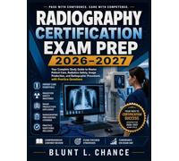 Radiography Certification Exam Prep 2026-2027: Your Complete Study Guide to Master Patient Care, Radiation Safety, Image Production, and Radiographic Procedures with Practice Questions