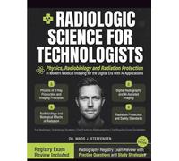 Radiologic Science for Technologists: Physics, Radiobiology, and Radiation Protection in Modern Medical Imaging for the Digital Era with AI Applications and Radiography Registry Exam Review