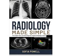 Radiology Made Simple: A Beginner’s Guide to X-Ray, CT & MRI Interpretation for Medical, Nursing & Radiography Students - Learn Fast, Pass Exams, Build Clinical Confidence with Case-Based Practice