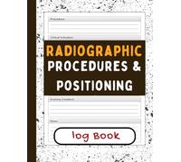 Radiology Positioning & Technique Logbook: Structured Study Journal for Recording Imaging Procedures, Patient Setup, Exposure Settings, and Clinical Observations