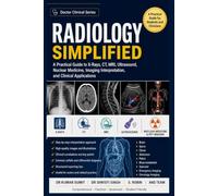 RADIOLOGY SIMPLIFIED: A Practical Guide to X-Rays, CT, MRI, Ultrasound, Nuclear Medicine, Imaging Interpretation, and Clinical Applications