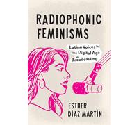 Radiophonic Feminisms: Latina Voices in the Digital Age of Broadcasting
