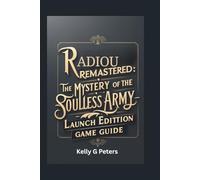RADIOU REMASTERED THE MYSTERY OF THE SOULLESS ARMY LAUNCH EDITION GAME GUIDE: Discover expert tips and tricks to navigate, survive and conquer