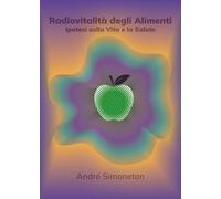 Libri André Simoneton - Radiovitalita Degli Alimenti. Ipotesi Sulla Vita E Salut