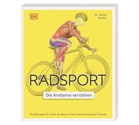 Radsport - die Anatomie verstehen: Mit Übungen für mehr Ausdauer, Kraft und eine bessere Technik