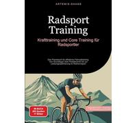 Radsport Training: Krafttraining und Core Training für Radsportler: Das Praxisbuch für effektives Fahrradtraining - Von Grundlagen über Pedaltechnik bis zur Leistungsoptimierung im Radrennsport: 1