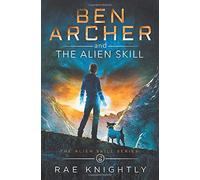 Rae Knightly Ben Archer and the Alien Skill (The Alien Skill (Copertina rigida)