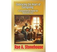 Rae Stonehouse Embracing the Heart of Caregiving (Tascabile)