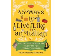 45 Ways to Live Like an Italian: Italian-Inspired Self-Care Traditions for