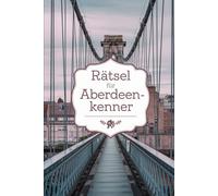 Rätsel für Aberdeen-Kenner: Das perfekte Geschenk für Schottland-Fans: Knifflige Fragen und spannende Rätsel