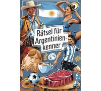 Rätsel für Argentinien-Kenner: Perfektes Geschenk für Argentinien-Fans: Knifflige Fragen und spannende Denksportaufgaben