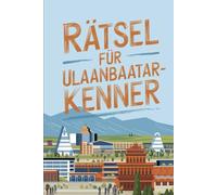 Rätsel für Ulaanbaatar-Kenner: Das perfekte Geschenk für Ulaanbaatar-Fans: Knifflige Fragen und spannende Rätsel