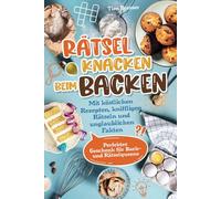Rätsel knacken beim Backen - Mit köstlichen Rezepten, kniffligen Rätseln und unglaublichen Fakten - Das perfekte Geschenk für Back- und Rätselqueens