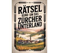 Rätsel rund um das Zürcher Unterland: Das perfekte Geschenk für Zürcher-Unterland-Fans - Knobeln, Lernen und Entdecken auf unterhaltsame Weise