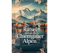 Rätsel rund um die Chiemgauer Alpen: Das perfekte Geschenk für Chiemgau-Fans - Knobeln, Lernen und Entdecken auf unterhaltsame Weise
