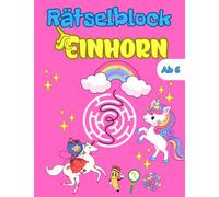Rätselblock ab 6 Jahre Einhorn: Rätselspaß mit Lösungen | Spielerisch die Intelligenz und das Logische Denken fördern | Labyrinthe | Fehler finden | Punkte Verbinden | Bilderrätsel | Sudoku u.v.m