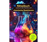 Rätselbuch rund um die Chemie und chemische Reaktionen: Rätselbuch rund um chemische Reaktionen. Ein tolles Geschenk für alle, die sich gut auskennen. ... in einem Kreuzworträtselbuch.