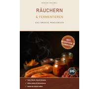 Räuchern & Fermentieren: Das große Praxisbuch für zu Hause - Fisch, Fleisch, Käse & Gemüse selbst räuchern und fermentieren | Mit Rezepten, Salz- & Pökeltabellen