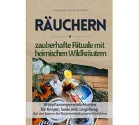 Räuchern - zauberhafte Rituale mit heimischen Wildkräutern: Wildpflanzenpersönlichkeiten für Körper, Seele und Umgebung. Auf den Spuren der Naturweisheit unserer Vorfahren.