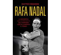 Rafa Nadal. La biografia non autorizzata del campione che ha cambiato il tennis
