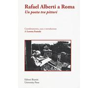 Rafael Alberti a Roma. Un poeta tra pittori