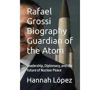 Rafael Grossi Biography Guardian of the Atom: Leadership, Diplomacy, and the Future of Nuclear Peace