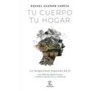 Rafael Guzmán G Tu cuerpo, tu hogar. La longevidad depende de ti: Lo (Tascabile)