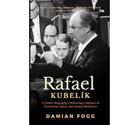Rafael Kubelík: A Tribute Biography Celebrating a Maestro of Orchestras, Opera, and Human Resilience (A Story Worth Telling - One That Changed Everything)