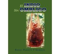 Rafael L Pernett Y Morales El Indio Sin Ombligo (Tascabile)