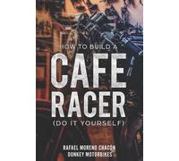 Rafael Moreno Chacón How to build a Cafe Racer? (Do it yourself) (Tascabile)