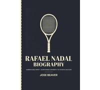 RAFAEL NADAL BIOGRAPHY: Unbreakable Spirit: Overcoming Adversity to Achieve Success