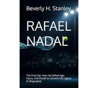 RAFAEL NADAL: The Final Set: How He Defied Age, Injury, and Doubt to Cement His Legacy (A Biography)