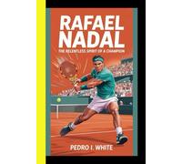 Rafael Nadal The Relentless Spirit of a Champion