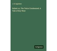 Rafael: or, The Twice Condemned. A Tale of Key West