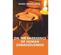 Rafael Pintos-López On the Emergence of Human Consciousness (Tascabile)