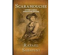 Rafael Sabatini: Scaramouche (Superb Classics Annotated Edition)