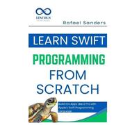 Rafael Sanders Learn Swift Programming from Scratch (Tascabile)