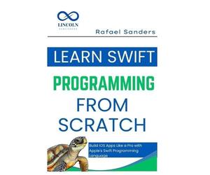 Rafael Sanders Learn Swift Programming from Scratch (Tascabile)