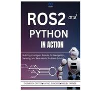 ROS2 and Python in Action: Building Intelligent Robots for Navigation, Sensing, and Real-World Problem Solving: 4