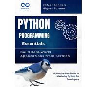 Python Programming Essentials: Build Real-World Applications from Scratch: A Step-by-Step Guide to Mastering Python for Developers