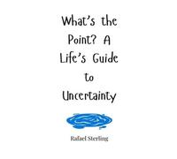 Rafael Sterling What's the Point? A Life's Guide to Uncertain (Copertina rigida)