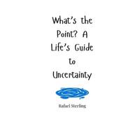 Rafael Sterling What's the Point? A Life's Guide to Uncertainty (Tascabile)