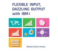 Rafael Victória-Pereira Flexible Input, Dazzling Output with IBM i (Tascabile)