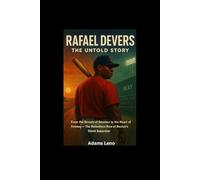 RAFEAL DEVERS UNTOLD STORY: From the Streets of Sánchez to the Heart of Fenway - The Relentless Rise of Boston’s Silent Superstar