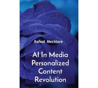 Rafeal Mechlore AI In Media Personalized Content Revolution (Tascabile)