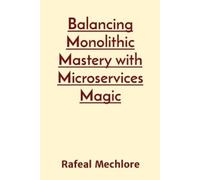Rafeal Mechlore Balancing Monolithic Mastery with Microservices Magi (Tascabile)