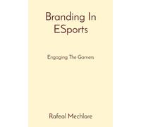 Rafeal Mechlore Branding In ESports Engaging The Gamers (Tascabile)